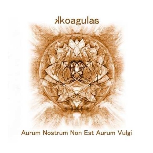 KKOAGULAA "Aurum nostrum non est aurum vulgi"